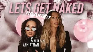 LETS GET NAKED | Подкаст | Ep 1. Alice Yaro x Ann Atman