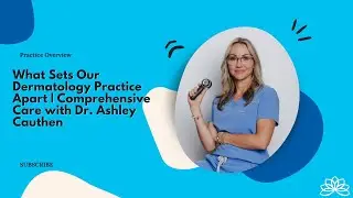 What Sets Our Dermatology Practice Apart | Comprehensive Care with Dr. Ashley Cauthen