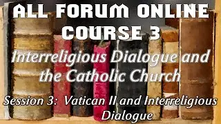 ALL Forum Online Course 3 - Interreligious Dialogue and the Catholic Church - Session 3