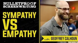 Sympathy vs Empathy with Geoffrey Calhoun  // Bulletproof Screenwriting Show
