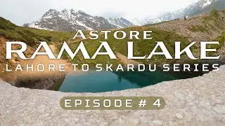 Lahore to Skardu Series | Eps # 4 | Astore, Rama Valley, Rama Lake, Chongra Peak.