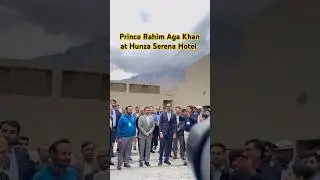Prince Rahim Aga Khan at Hunza Serena Hotel #onejamat #akdn #agakhan