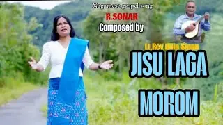 JISU LAGA MOROM||Composed by Lt:Rev Dilip Singh||R.SONAR||Nagamese Gospel Song 