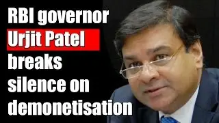 RBI governor Urjit Patel breaks silence on demonetisation