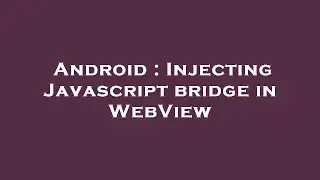Android : Injecting Javascript bridge in WebView