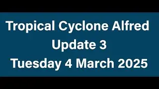 Tropical Cyclone Alfred Update 3 - Tuesday 4 March 2025