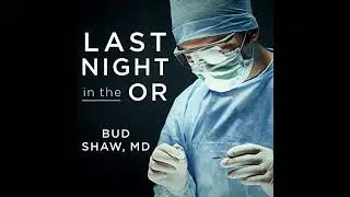 Last Night in the OR: A Transplant Surgeon's Odyssey by Bud Shaw | Full Audiobook