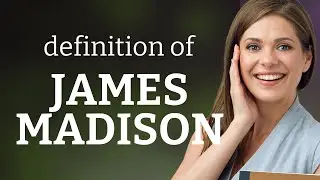 James madison &bull; JAMES MADISON definition