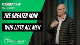 The Greater Man - Hebrews 2:5-18 | Rev. Mike Smith