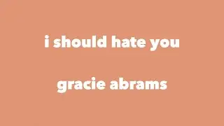 gracie abrams - i should hate you (lyrics)