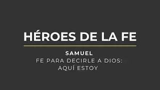 Samuel: Fe para decirle a Dios aquí estoy - Héroes de la fe | Estudio bíblico #iglesiacercadeti