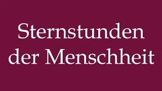 How to Pronounce ''Sternstunden der Menschheit'' (Great moments of humanity) in German