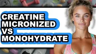 Creatine Micronized vs Monohydrate - Which is Better?