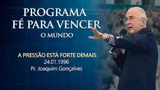 24.01.1996 - A PRESSÃO ESTÁ FORTE DEMAIS - Pr. Joaquim Gonçalves