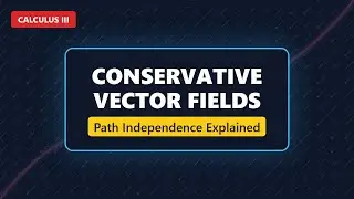 Conservative Vector Fields & Path Independence | Calculus 3