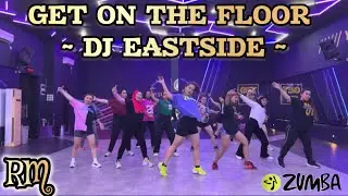 GET ON THE FLOOR - DJ EASTSIDE | RM ZUMBA & DANCE WORKOUT