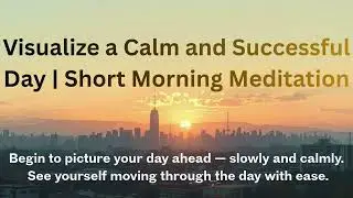Visualize a Calm and Successful Day | Short Morning Meditation
