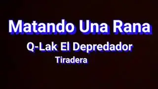 Q Lak El Depredador - Matando Una Rana  (Tiradera Para Metra Ganster Y Dj Mickey Culinaria Music )