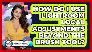 How Do I Use Lightroom Local Adjustments Beyond The Brush Tool? - Design Tool Unlocked