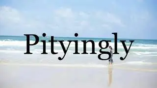 How To Pronounce Pityingly🌈🌈🌈🌈🌈🌈Pronunciation Of Pityingly