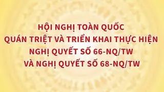 🛑 TRỰC TIẾP: HỘI NGHỊ TOÀN QUỐC TRIỂN KHAI NGHỊ QUYẾT 66-NQ/TW, NGHỊ QUYẾT 68-NQ/TW CỦA BỘ CHÍNH TRỊ