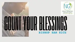 Count Your Blessings | Bishop Sam Rice | New Genesis Community Church