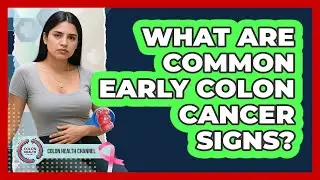 What Are Common Early Colon Cancer Signs?