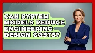 Can System Models Reduce Engineering Design Costs? - Mechanical Engineering Explained