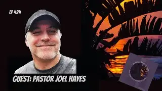 Ep 424, guest speaker, Joel Hayes, Hygge, kjv Bible, midActs9, dispensationalism,