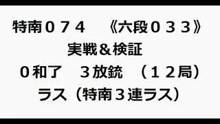 ０７年１２月１９日　特南０７４《六段０３３》　実戦＋検証動画【３７：３７】