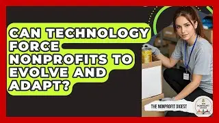 Can Technology Force Nonprofits To Evolve And Adapt? - The Nonprofit Digest