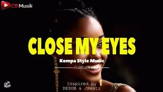 Close My Eyes (Kompa Style Music) - DEZOB ✘ JBeatz ✘ CB Musik 