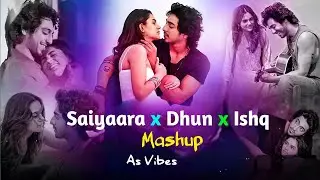Saiyaara x Dhun x Ishq Mashup | Faheem Abdullah | Jubin Nautiyal | As Vibes Mashup 