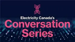 Electricity Canada's Conversation Series: Technology Solutions - Grid Modernization Journey