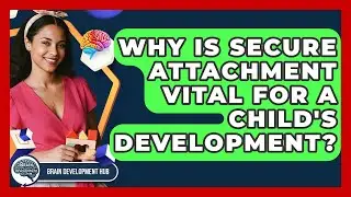 Why Is Secure Attachment Vital For A Child's Development? - Brain Development Hub