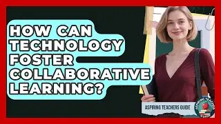 How Can Technology Foster Collaborative Learning? - Aspiring Teacher Guide