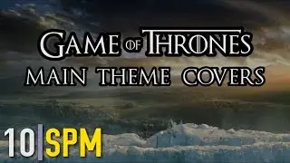 10SPM Game of Thrones - Main Theme Cover Compilation