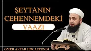 ŞEYTAN CEHENNEMDE NE KONUŞACAK? &Ouml;MER AKTAR HOCA 