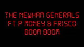 THE NEWHAM GENERALS FT P MONEY & FRISCO :: BOOM BOOM
