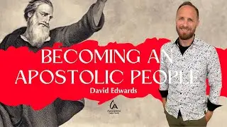 Becoming an Apostolic People | David Edwards