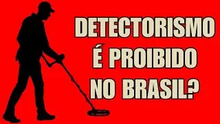 Detectorismo &eacute; proibido no Brasil?