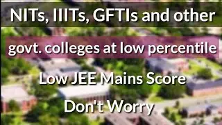 NITs, IIITs, GFTIs and other govt Colleges at low percentile | Low JEE Mains Score Don't Worry