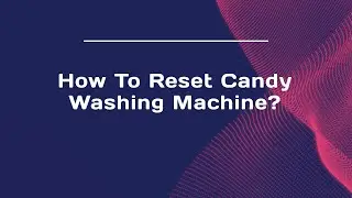How To Reset Candy Washing Machine?