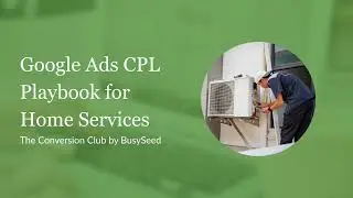 The Conversion Club - Episode 1: Google Ads CPL Playbook for Home Services