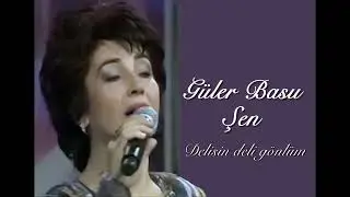 Güler Basu Şen ~ Delisin deli gönlüm