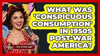 What Was 'conspicuous Consumption' In 1950s Post-war America? - Im a 50s Baby