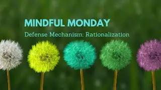 Mindful Monday: Defense Mechanism: Rationalization