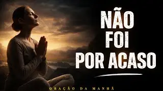 VOCÊ NÃO é um ACIDENTE — DEUS já tinha um PLANO | Oração da Manhã