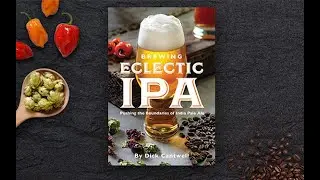 Brewing Eclectic IPA  Pushing the Boundaries of India Pale Ale by Dick Cantwell