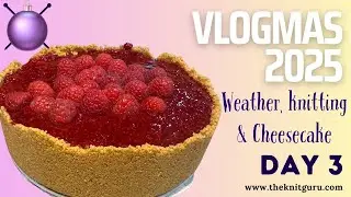 Travelling, knitting, weather and a cheesecake - Vlogmas December 3